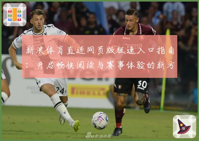 新浪体育直连网页版极速入口指南：开启畅快阅读与赛事体验的新方式