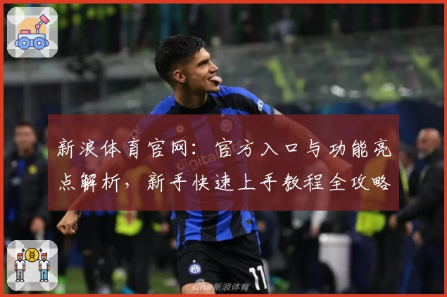 新浪体育官网：官方入口与功能亮点解析，新手快速上手教程全攻略
