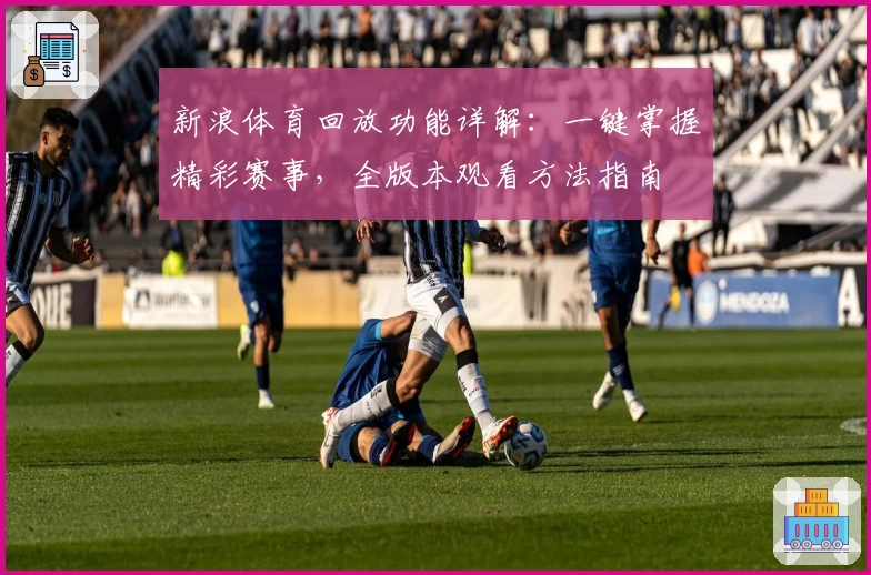 新浪体育回放功能详解：一键掌握精彩赛事，全版本观看方法指南