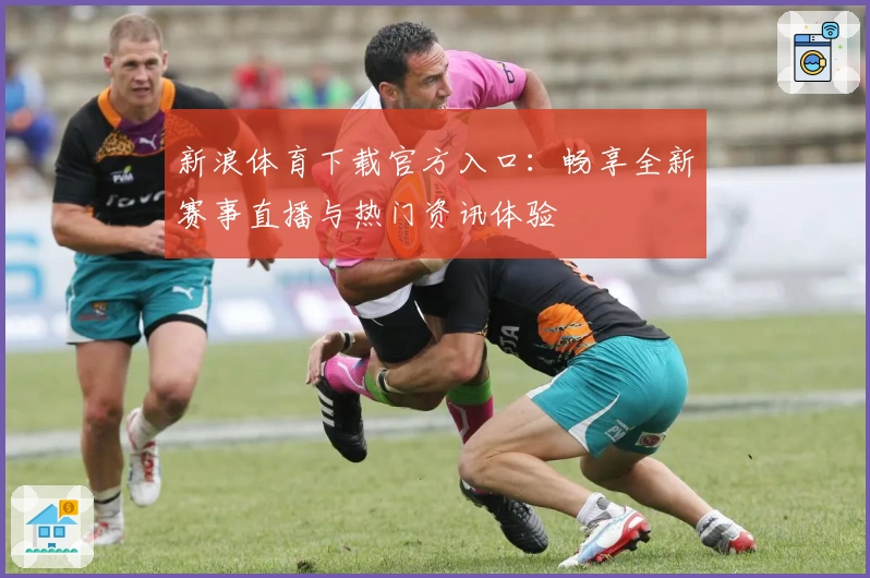 新浪体育下载官方入口：畅享全新赛事直播与热门资讯体验