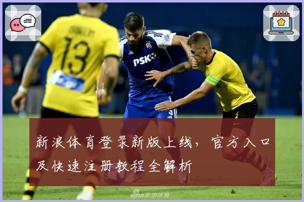 新浪体育登录新版上线，官方入口及快速注册教程全解析
