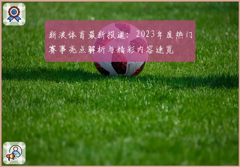 新浪体育最新报道:2023年度热门赛事亮点解析与精彩内容速览